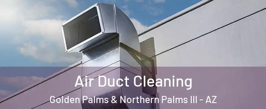 Air Duct Cleaning Golden Palms & Northern Palms III - AZ