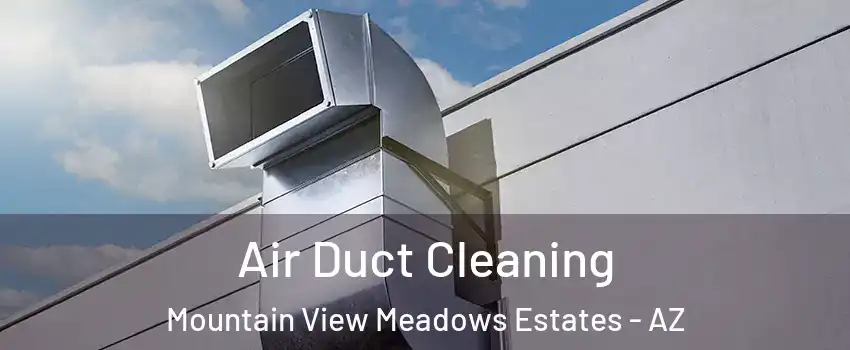 Air Duct Cleaning Mountain View Meadows Estates - AZ