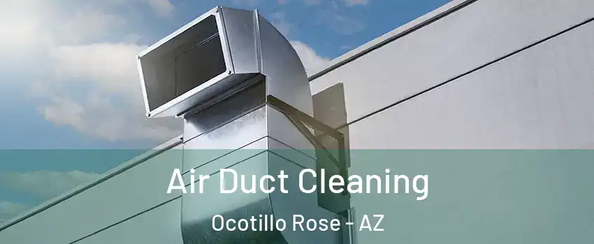 Air Duct Cleaning Ocotillo Rose - AZ