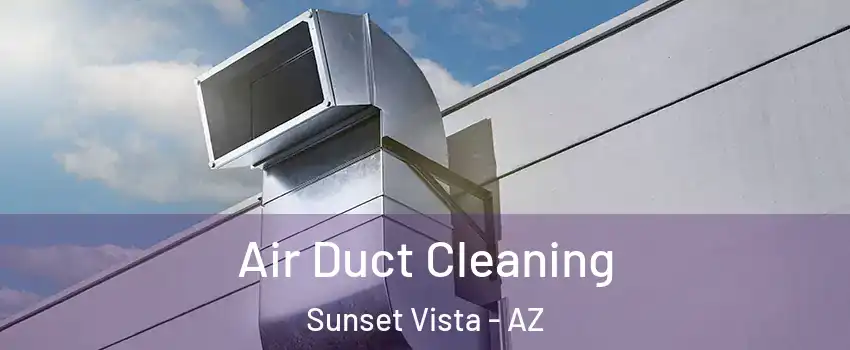 Air Duct Cleaning Sunset Vista - AZ