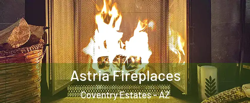 Astria Fireplaces Coventry Estates - AZ