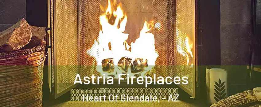 Astria Fireplaces Heart Of Glendale, - AZ