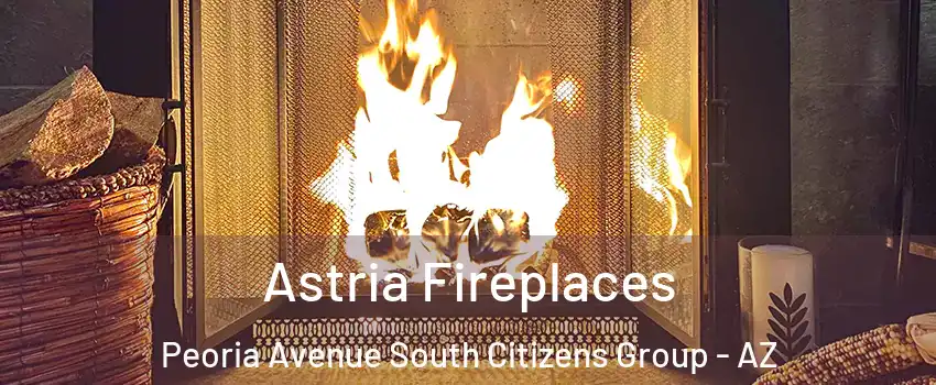 Astria Fireplaces Peoria Avenue South Citizens Group - AZ