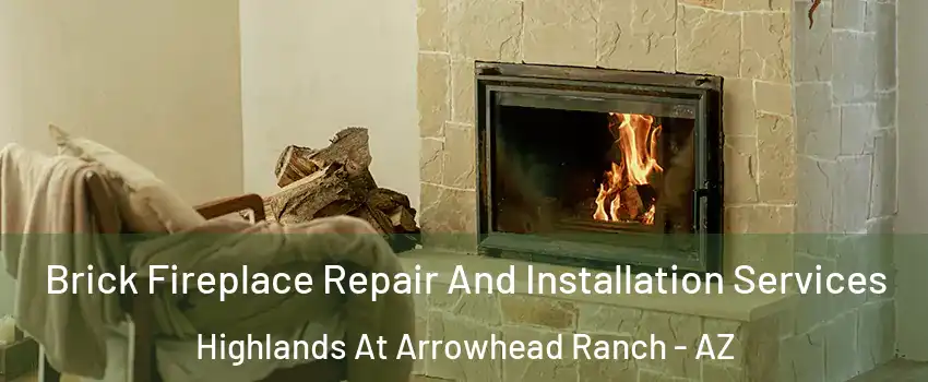 Brick Fireplace Repair And Installation Services Highlands At Arrowhead Ranch - AZ