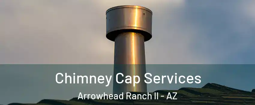 Chimney Cap Services Arrowhead Ranch II - AZ