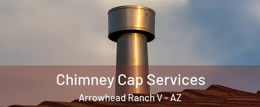 Chimney Cap Services Arrowhead Ranch V - AZ