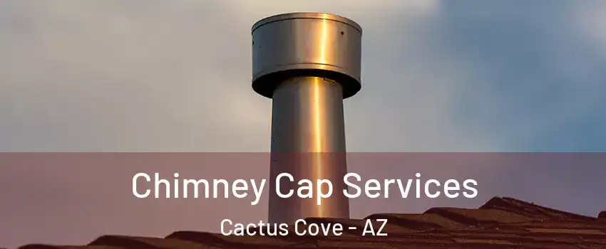 Chimney Cap Services Cactus Cove - AZ