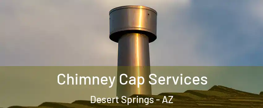 Chimney Cap Services Desert Springs - AZ