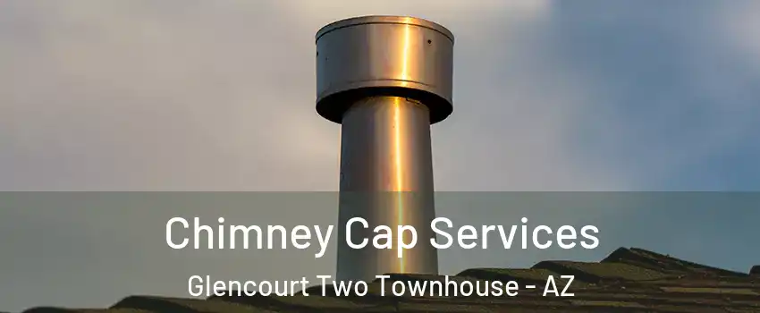 Chimney Cap Services Glencourt Two Townhouse - AZ