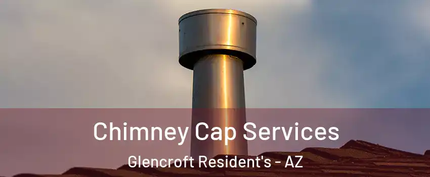 Chimney Cap Services Glencroft Resident's - AZ