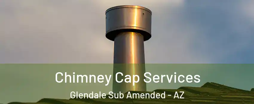 Chimney Cap Services Glendale Sub Amended - AZ