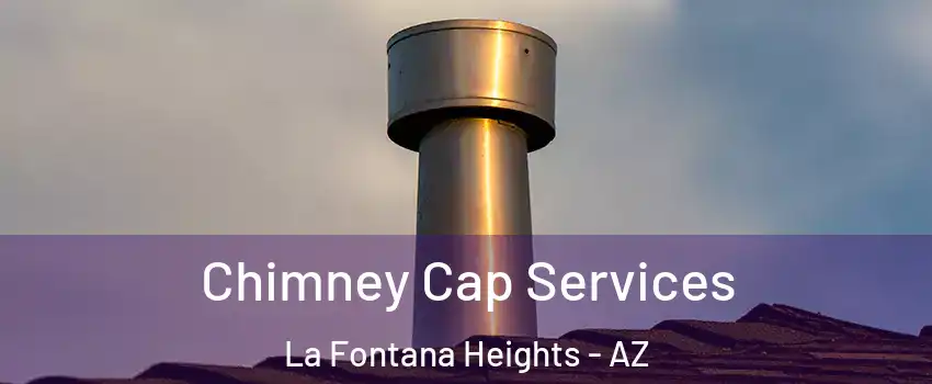 Chimney Cap Services La Fontana Heights - AZ