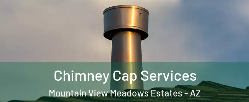 Chimney Cap Services Mountain View Meadows Estates - AZ