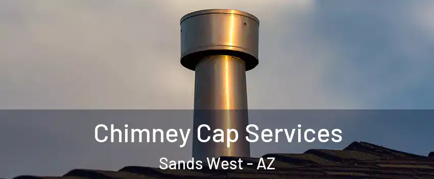 Chimney Cap Services Sands West - AZ