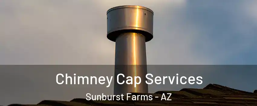 Chimney Cap Services Sunburst Farms - AZ