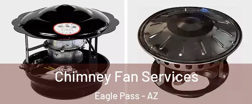 Chimney Fan Services Eagle Pass - AZ