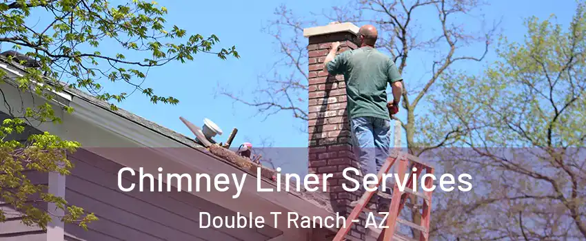 Chimney Liner Services Double T Ranch - AZ