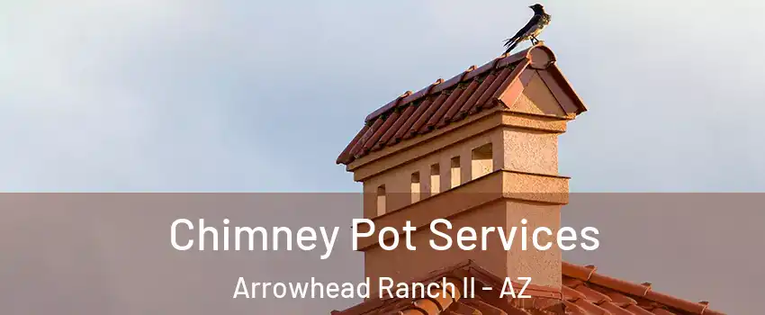 Chimney Pot Services Arrowhead Ranch II - AZ