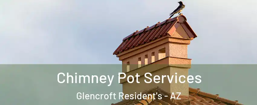 Chimney Pot Services Glencroft Resident's - AZ