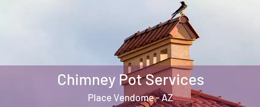 Chimney Pot Services Place Vendome - AZ