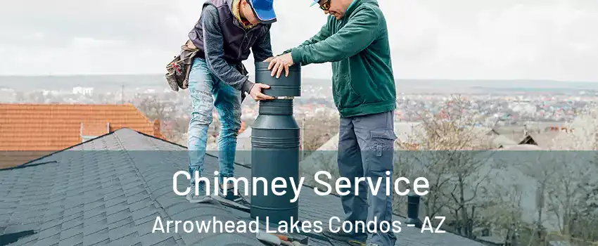 Chimney Service Arrowhead Lakes Condos - AZ