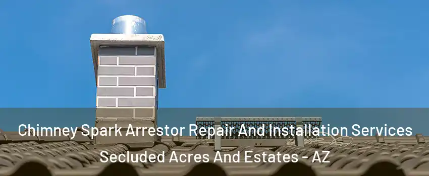 Chimney Spark Arrestor Repair And Installation Services Secluded Acres And Estates - AZ