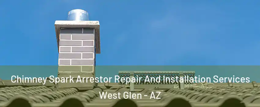 Chimney Spark Arrestor Repair And Installation Services West Glen - AZ