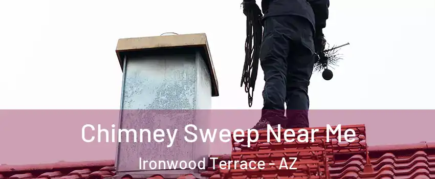 Chimney Sweep Near Me Ironwood Terrace - AZ