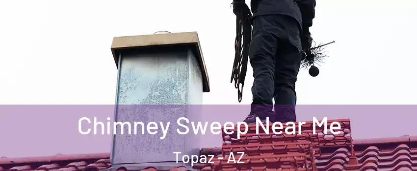 Chimney Sweep Near Me Topaz - AZ