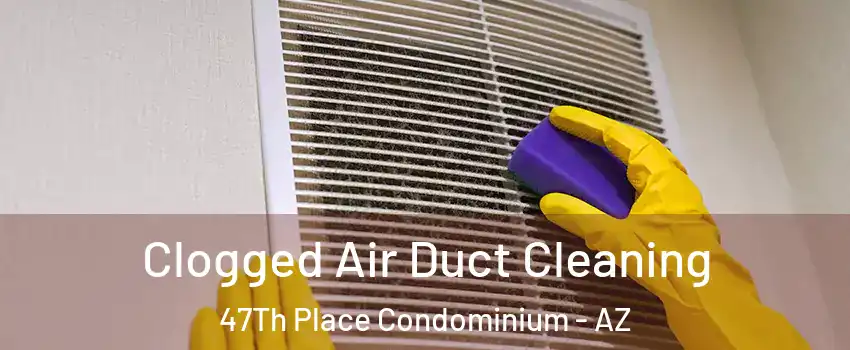 Clogged Air Duct Cleaning 47Th Place Condominium - AZ