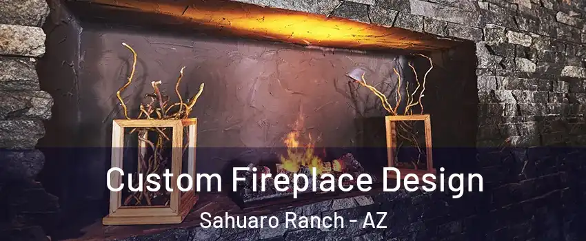 Custom Fireplace Design Sahuaro Ranch - AZ