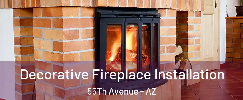 Decorative Fireplace Installation 55Th Avenue - AZ