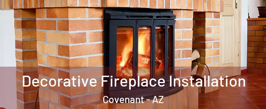 Decorative Fireplace Installation Covenant - AZ