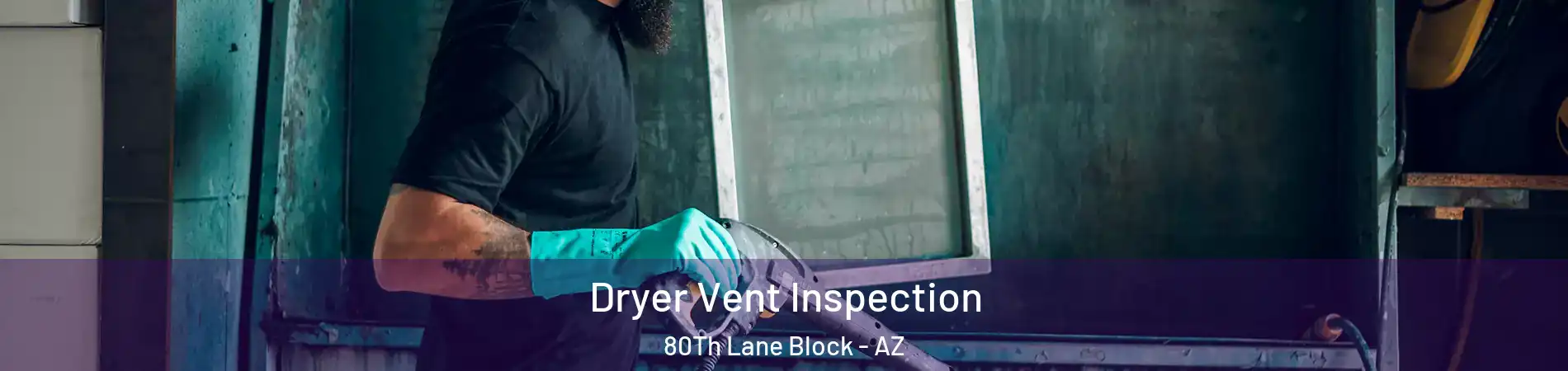 Dryer Vent Inspection 80Th Lane Block - AZ