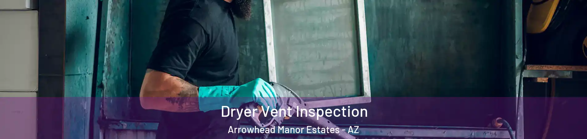 Dryer Vent Inspection Arrowhead Manor Estates - AZ