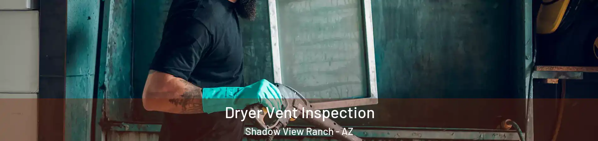 Dryer Vent Inspection Shadow View Ranch - AZ