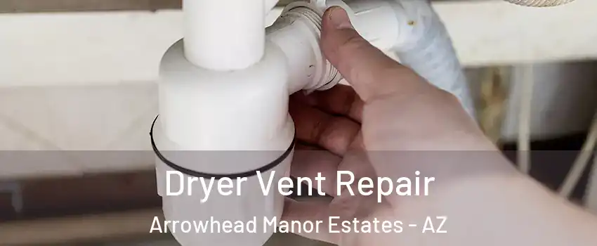 Dryer Vent Repair Arrowhead Manor Estates - AZ