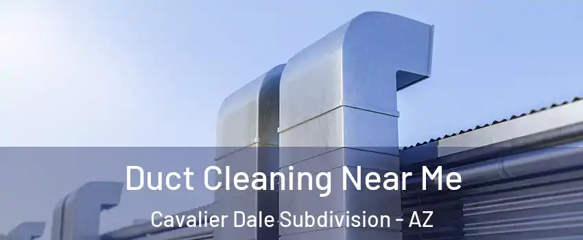 Duct Cleaning Near Me Cavalier Dale Subdivision - AZ