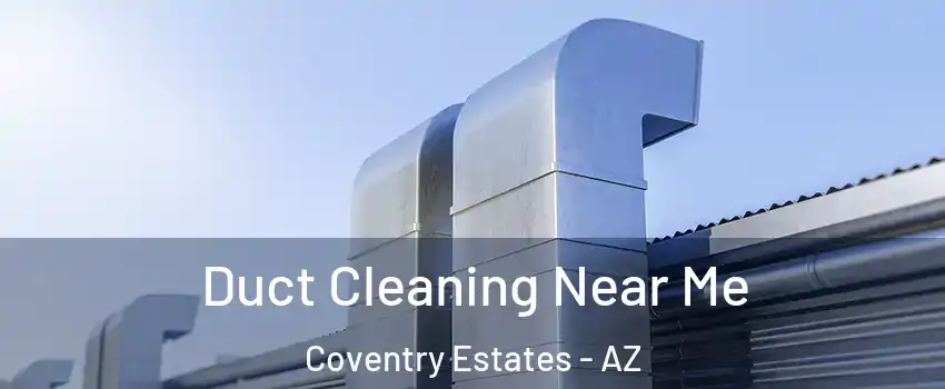 Duct Cleaning Near Me Coventry Estates - AZ