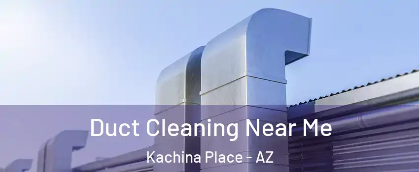 Duct Cleaning Near Me Kachina Place - AZ