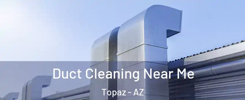 Duct Cleaning Near Me Topaz - AZ