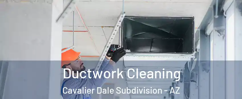 Ductwork Cleaning Cavalier Dale Subdivision - AZ