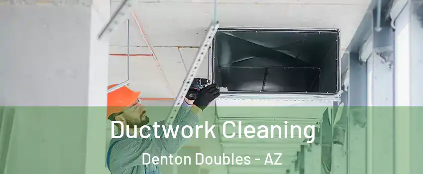 Ductwork Cleaning Denton Doubles - AZ