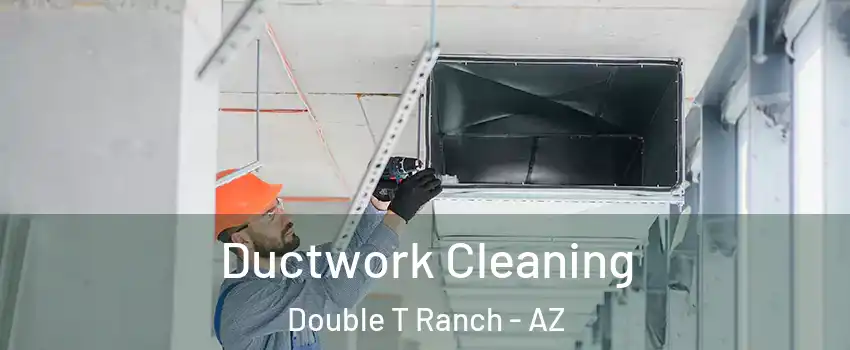 Ductwork Cleaning Double T Ranch - AZ