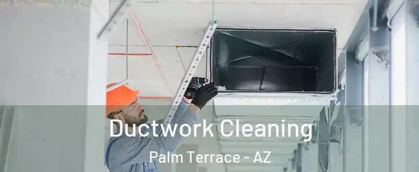 Ductwork Cleaning Palm Terrace - AZ