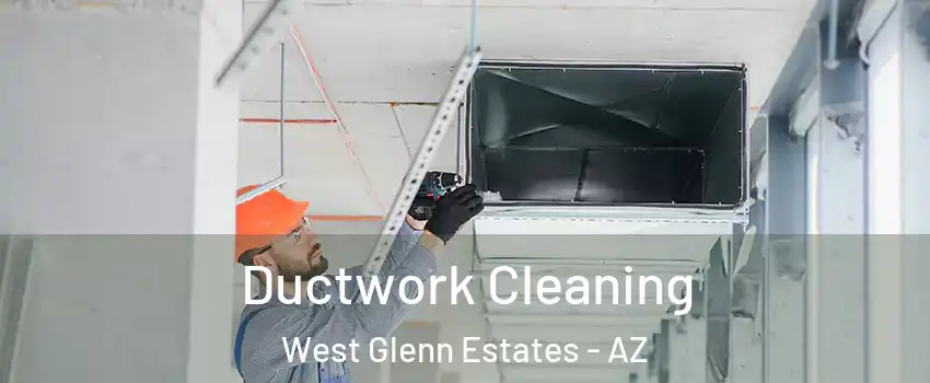 Ductwork Cleaning West Glenn Estates - AZ