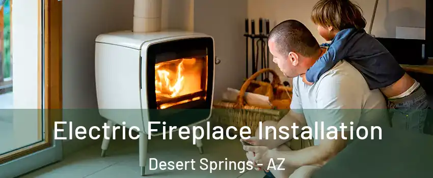 Electric Fireplace Installation Desert Springs - AZ