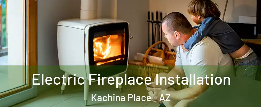 Electric Fireplace Installation Kachina Place - AZ