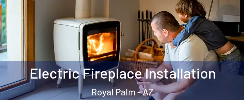 Electric Fireplace Installation Royal Palm - AZ