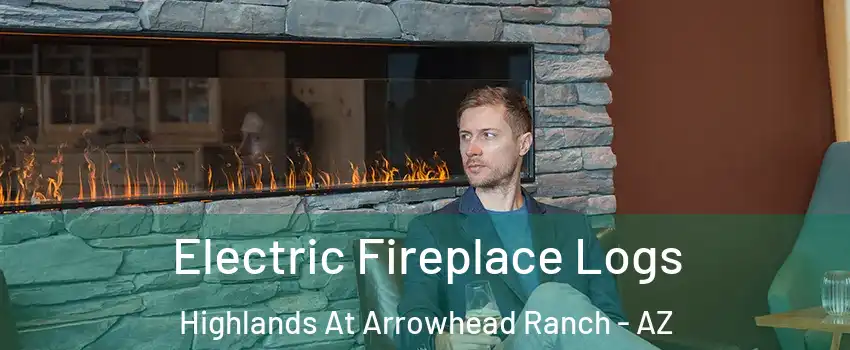 Electric Fireplace Logs Highlands At Arrowhead Ranch - AZ